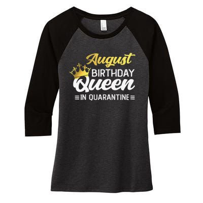 Womens August Birthday Queen In Quarantine Women Birthday Women's Tri-Blend 3/4-Sleeve Raglan Shirt