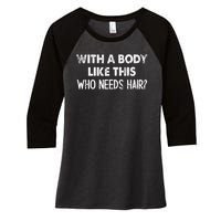 With A Body Like This Who Needs Hair Funny Bald Women's Tri-Blend 3/4-Sleeve Raglan Shirt