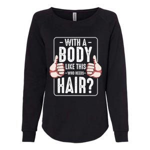  With A Body Like This Who Needs Hair Funny Bald Head Qu  Womens California Wash Sweatshirt