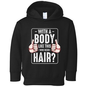  With A Body Like This Who Needs Hair Funny Bald Head Qu  Toddler Hoodie