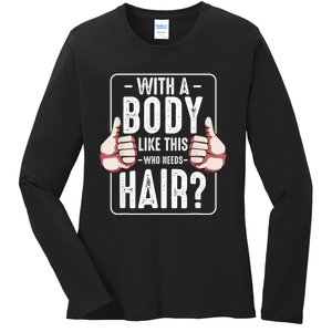  With A Body Like This Who Needs Hair Funny Bald Head Qu  Ladies Long Sleeve Shirt