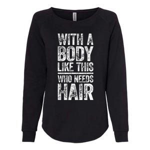 With A Body Like This Who Needs Hair Bald Man Womens California Wash Sweatshirt