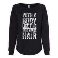 With A Body Like This Who Needs Hair Bald Man Womens California Wash Sweatshirt