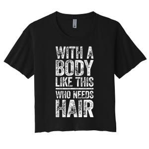 With A Body Like This Who Needs Hair Bald Man Women's Crop Top Tee