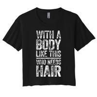 With A Body Like This Who Needs Hair Bald Man Women's Crop Top Tee