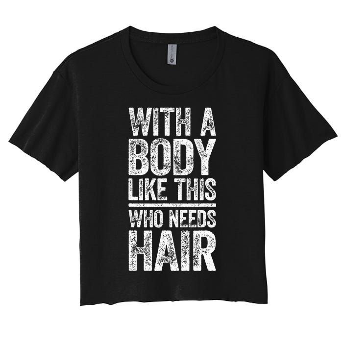 With A Body Like This Who Needs Hair Bald Man Women's Crop Top Tee