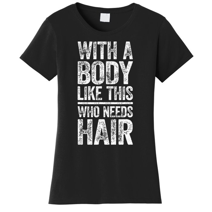 With A Body Like This Who Needs Hair Bald Man Women's T-Shirt