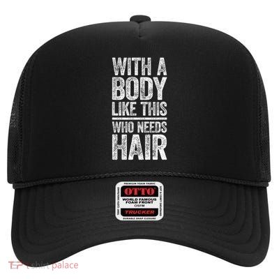 With A Body Like This Who Needs Hair Dad Bald Man High Crown Mesh Back Trucker Hat