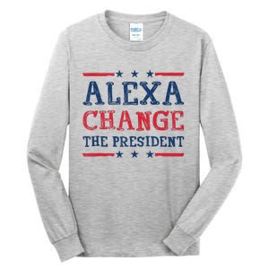 Women Alexa Change The President Funny Quote Humor Tank Top Tall Long Sleeve T-Shirt