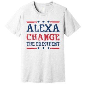 Women Alexa Change The President Funny Quote Humor Tank Top Premium T-Shirt