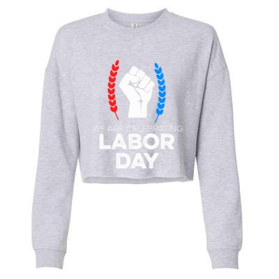 We Are Celebrating Labor Day American Holiday Novelty Gift Cute Gift Cropped Pullover Crew