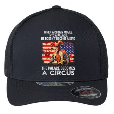 When A Clown Moves Into A Palace He Doesn't Become A King Flexfit Unipanel Trucker Cap