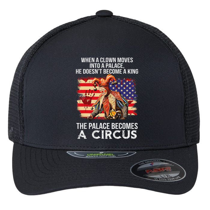 When A Clown Moves Into A Palace He Doesn't Become A King Flexfit Unipanel Trucker Cap