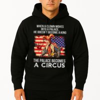 When A Clown Moves Into A Palace He Doesn't Become A King Hoodie