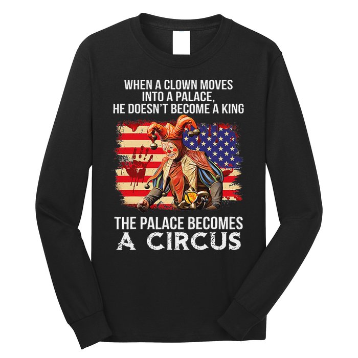 When A Clown Moves Into A Palace He Doesn't Become A King Long Sleeve Shirt