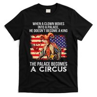 When A Clown Moves Into A Palace He Doesn't Become A King T-Shirt