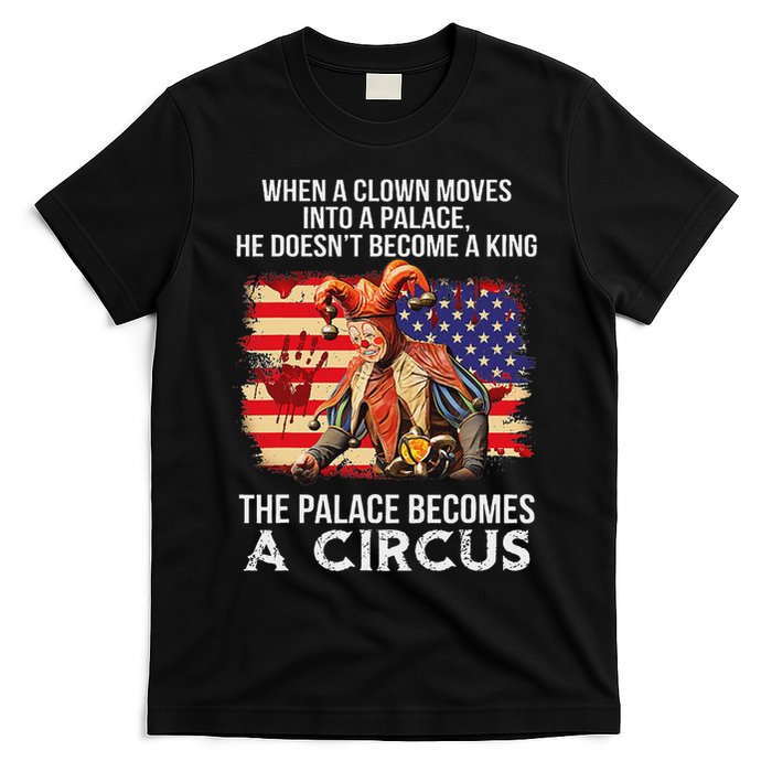 When A Clown Moves Into A Palace He Doesn't Become A King T-Shirt