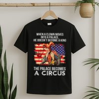When A Clown Moves Into A Palace He Doesn't Become A King T-Shirt