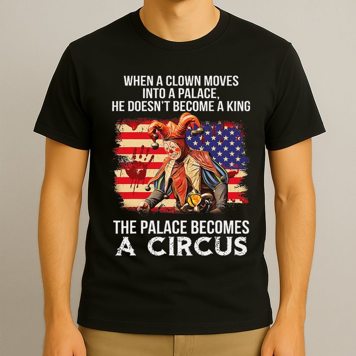 When A Clown Moves Into A Palace He Doesn't Become A King T-Shirt