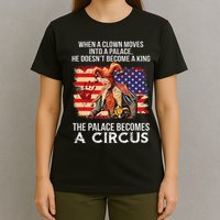 When A Clown Moves Into A Palace He Doesn't Become A King T-Shirt