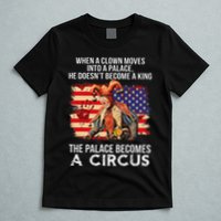 When A Clown Moves Into A Palace He Doesn't Become A King T-Shirt
