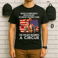 When A Clown Moves Into A Palace He Doesn't Become A King T-Shirt