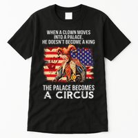 When A Clown Moves Into A Palace He Doesn't Become A King Tall T-Shirt