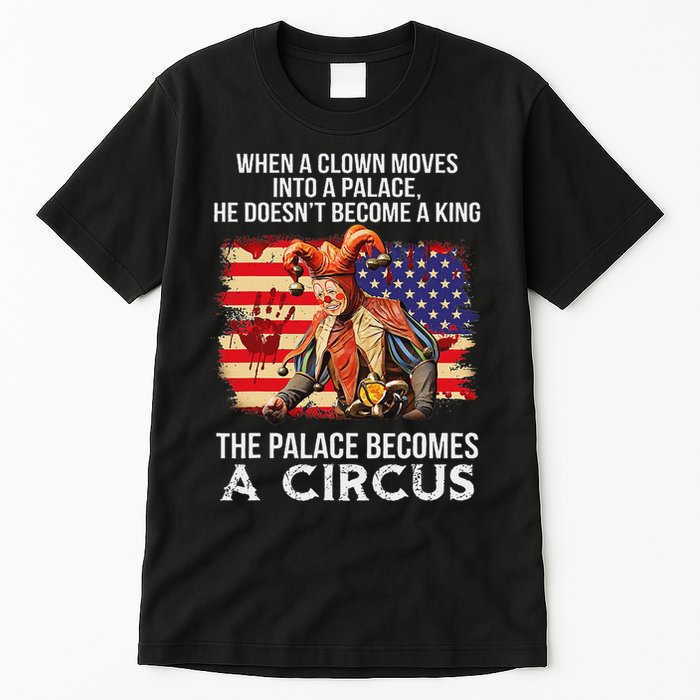 When A Clown Moves Into A Palace He Doesn't Become A King Tall T-Shirt