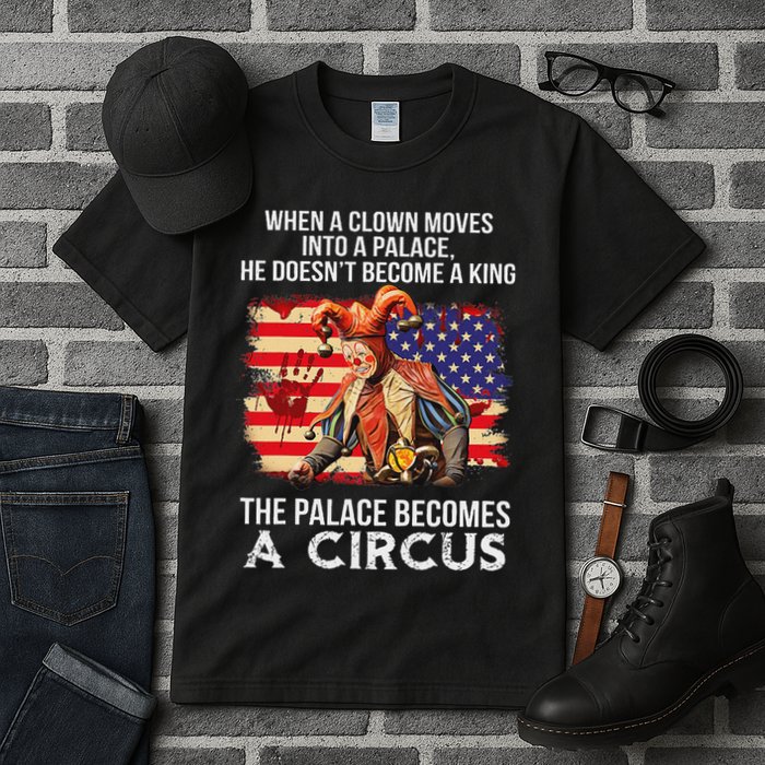 When A Clown Moves Into A Palace He Doesn't Become A King Tall T-Shirt