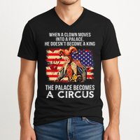 When A Clown Moves Into A Palace He Doesn't Become A King V-Neck T-Shirt