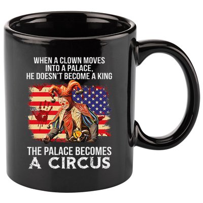 When A Clown Moves Into A Palace He Doesn't Become A King 11oz C Handle Ceramic Mug