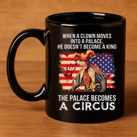 When A Clown Moves Into A Palace He Doesn't Become A King 11oz C Handle Ceramic Mug