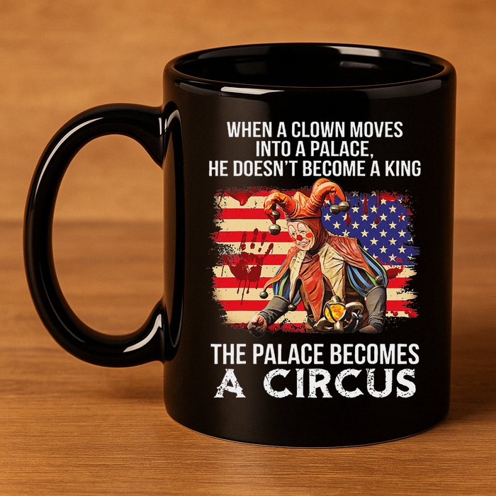 When A Clown Moves Into A Palace He Doesn't Become A King 11oz C Handle Ceramic Mug