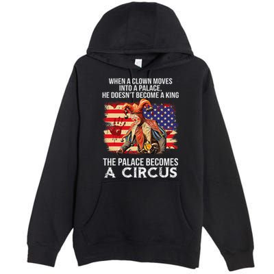 When A Clown Moves Into A Palace He Doesn't Become A King Premium Pullover Hoodie
