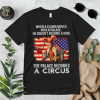 When A Clown Moves Into A Palace He Doesn't Become A King Premium T-Shirt