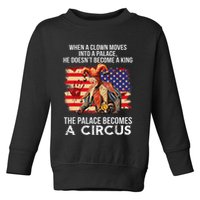 When A Clown Moves Into A Palace He Doesn't Become A King Toddler Sweatshirt