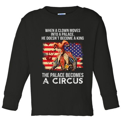 When A Clown Moves Into A Palace He Doesn't Become A King Toddler Long Sleeve Shirt