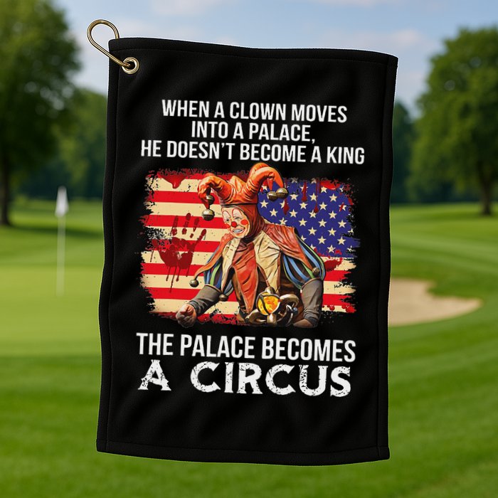 When A Clown Moves Into A Palace He Doesn't Become A King Golf Towel