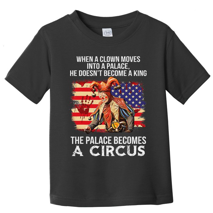 When A Clown Moves Into A Palace He Doesn't Become A King Toddler T-Shirt