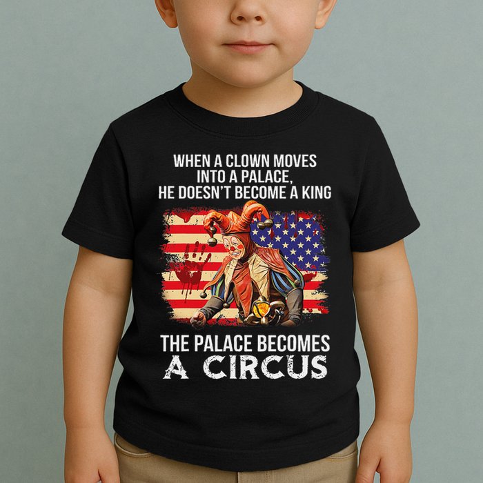 When A Clown Moves Into A Palace He Doesn't Become A King Toddler T-Shirt