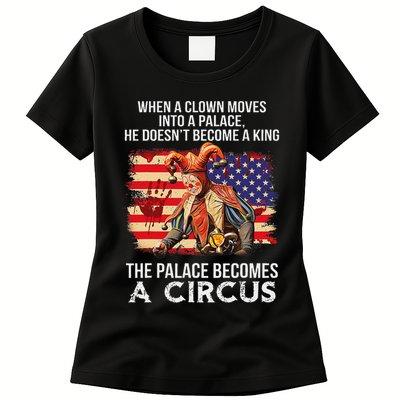 When A Clown Moves Into A Palace He Doesn't Become A King Womens T-Shirt