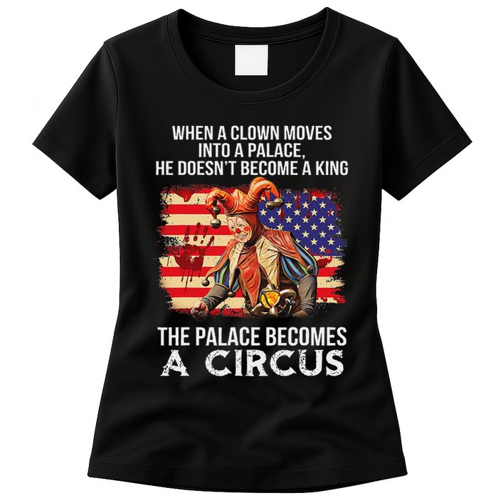 When A Clown Moves Into A Palace He Doesn't Become A King Womens T-Shirt