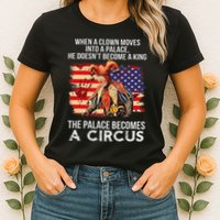 When A Clown Moves Into A Palace He Doesn't Become A King Womens T-Shirt