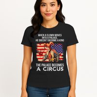 When A Clown Moves Into A Palace He Doesn't Become A King Womens T-Shirt