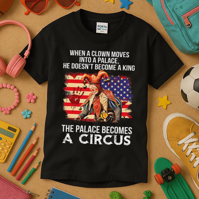 When A Clown Moves Into A Palace He Doesn't Become A King Kids T-Shirt