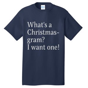 WhatS A Christmasgram? I Want One. Funny Christmas Sayings Tall T-Shirt