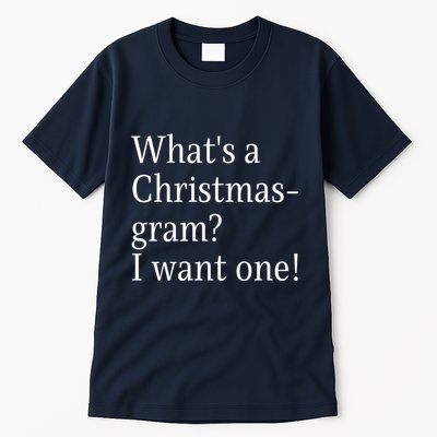 WhatS A Christmasgram? I Want One. Funny Christmas Sayings Tall T-Shirt