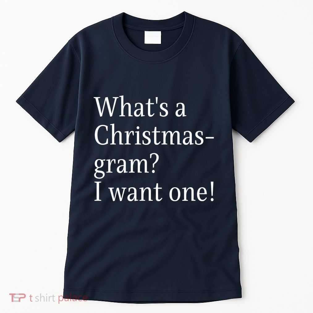 WhatS A Christmasgram? I Want One. Funny Christmas Sayings Tall T-Shirt