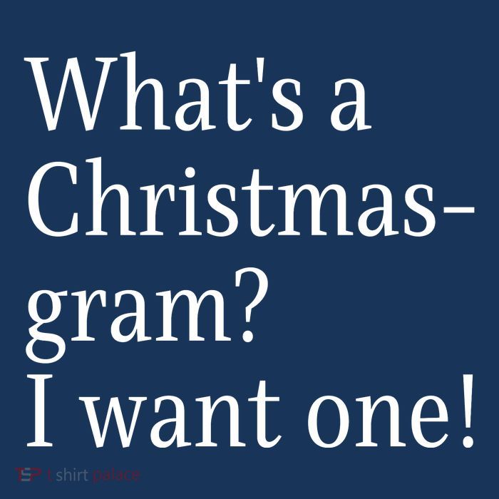 WhatS A Christmasgram? I Want One. Funny Christmas Sayings Tall T-Shirt