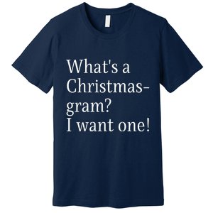 WhatS A Christmasgram? I Want One. Funny Christmas Sayings Premium T-Shirt